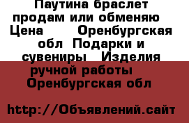 Паутина браслет продам или обменяю › Цена ­ 9 - Оренбургская обл. Подарки и сувениры » Изделия ручной работы   . Оренбургская обл.